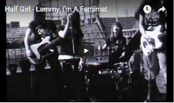 Half Girl -Lemmy, I'm A Feminist